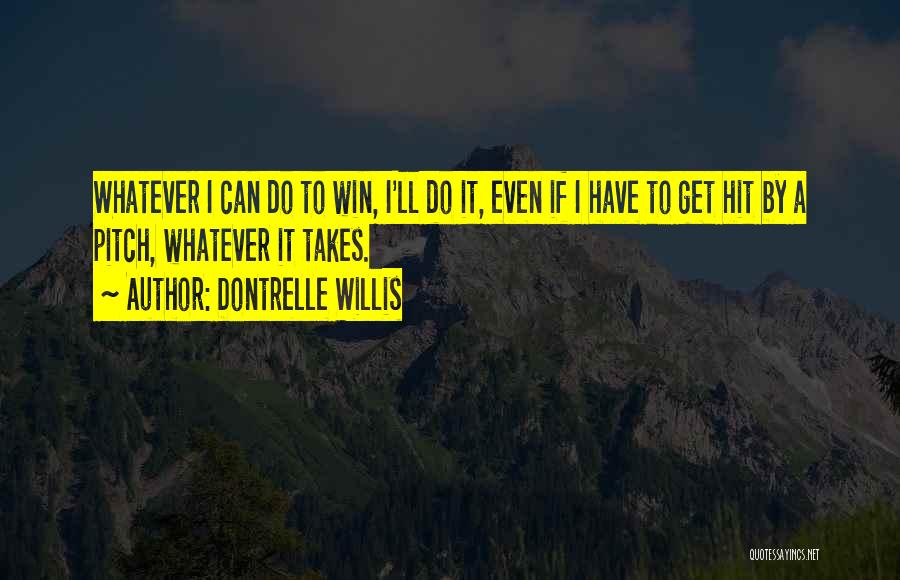 Dontrelle Willis Quotes: Whatever I Can Do To Win, I'll Do It, Even If I Have To Get Hit By A Pitch, Whatever