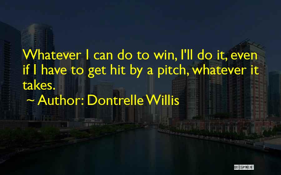 Dontrelle Willis Quotes: Whatever I Can Do To Win, I'll Do It, Even If I Have To Get Hit By A Pitch, Whatever