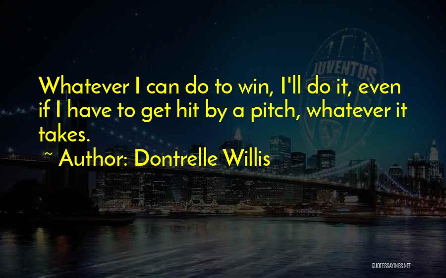 Dontrelle Willis Quotes: Whatever I Can Do To Win, I'll Do It, Even If I Have To Get Hit By A Pitch, Whatever