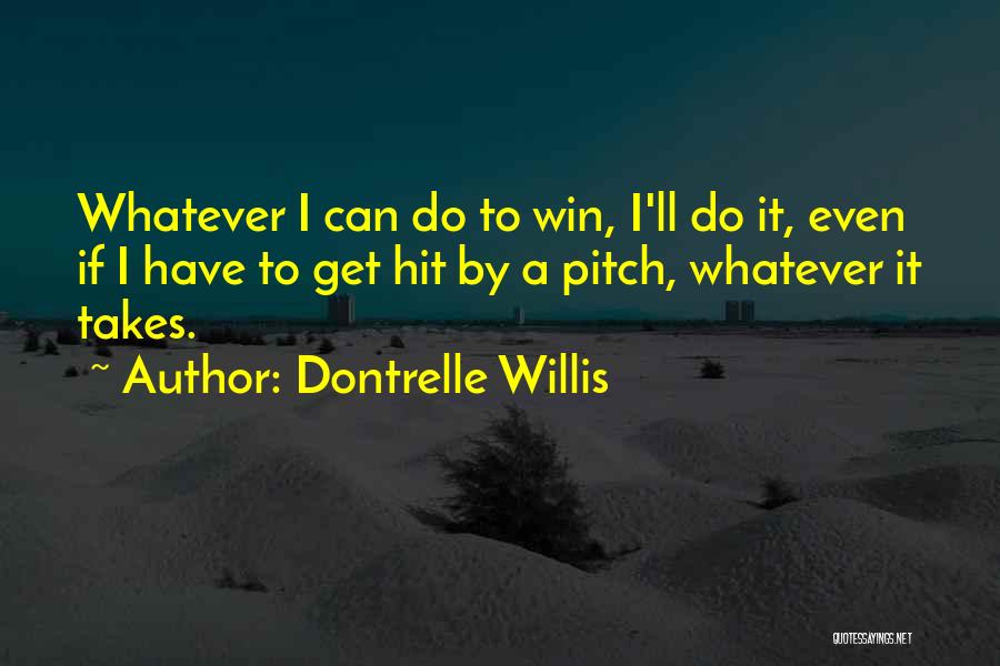Dontrelle Willis Quotes: Whatever I Can Do To Win, I'll Do It, Even If I Have To Get Hit By A Pitch, Whatever