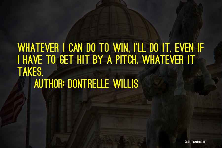 Dontrelle Willis Quotes: Whatever I Can Do To Win, I'll Do It, Even If I Have To Get Hit By A Pitch, Whatever