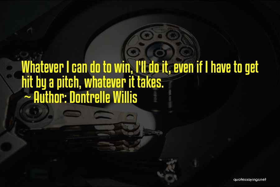 Dontrelle Willis Quotes: Whatever I Can Do To Win, I'll Do It, Even If I Have To Get Hit By A Pitch, Whatever