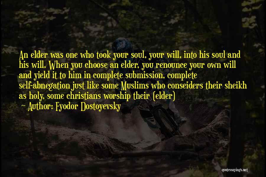 Fyodor Dostoyevsky Quotes: An Elder Was One Who Took Your Soul, Your Will, Into His Soul And His Will. When You Choose An