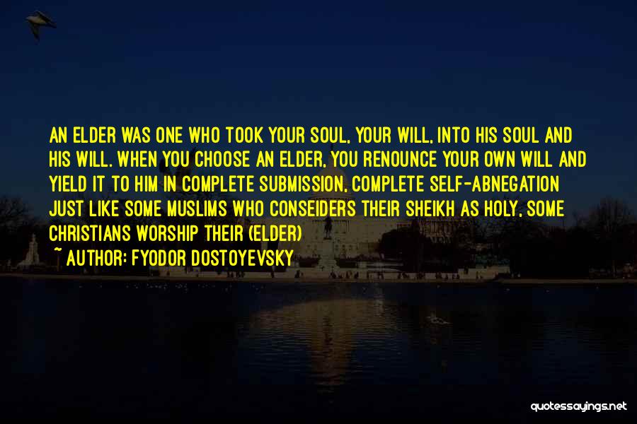 Fyodor Dostoyevsky Quotes: An Elder Was One Who Took Your Soul, Your Will, Into His Soul And His Will. When You Choose An
