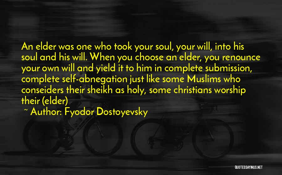 Fyodor Dostoyevsky Quotes: An Elder Was One Who Took Your Soul, Your Will, Into His Soul And His Will. When You Choose An