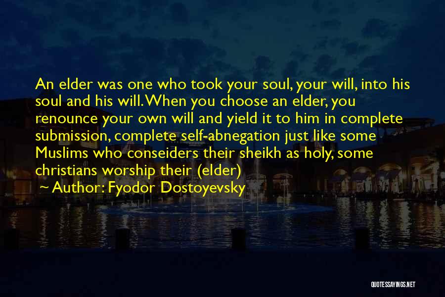 Fyodor Dostoyevsky Quotes: An Elder Was One Who Took Your Soul, Your Will, Into His Soul And His Will. When You Choose An