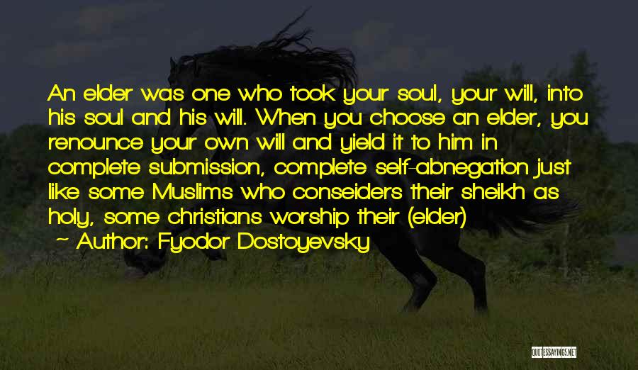 Fyodor Dostoyevsky Quotes: An Elder Was One Who Took Your Soul, Your Will, Into His Soul And His Will. When You Choose An