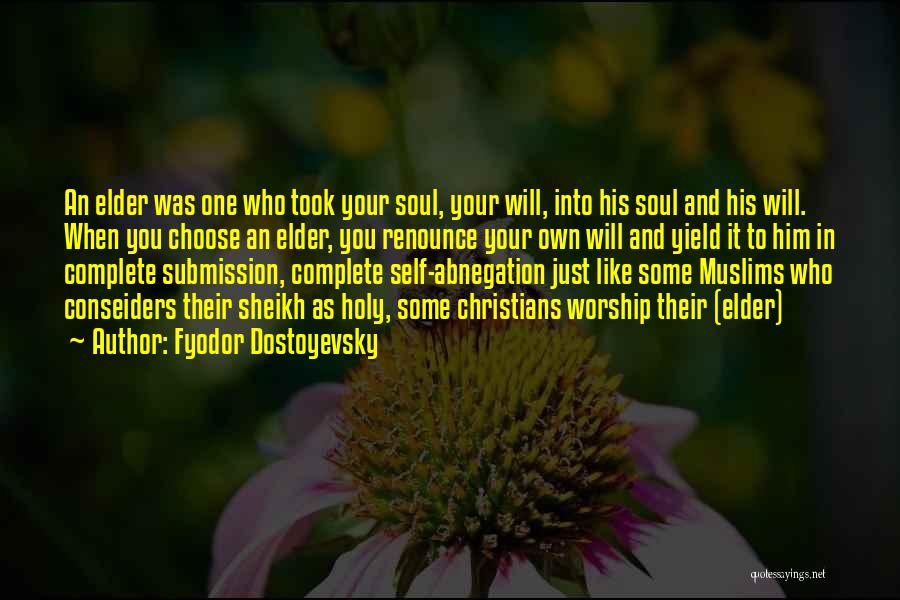 Fyodor Dostoyevsky Quotes: An Elder Was One Who Took Your Soul, Your Will, Into His Soul And His Will. When You Choose An