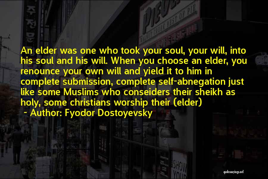 Fyodor Dostoyevsky Quotes: An Elder Was One Who Took Your Soul, Your Will, Into His Soul And His Will. When You Choose An