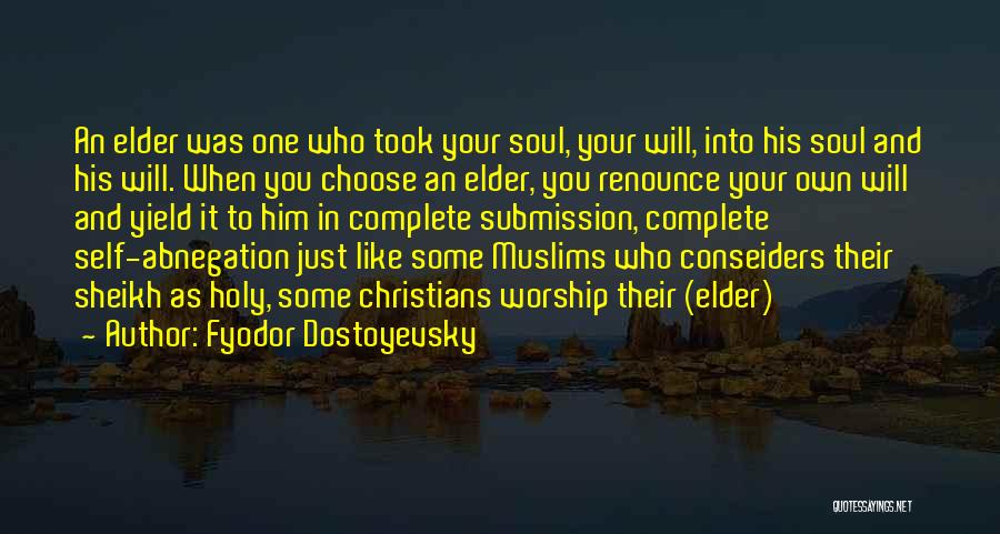 Fyodor Dostoyevsky Quotes: An Elder Was One Who Took Your Soul, Your Will, Into His Soul And His Will. When You Choose An