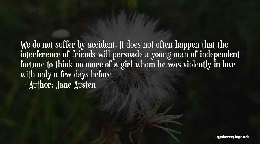 Jane Austen Quotes: We Do Not Suffer By Accident. It Does Not Often Happen That The Interference Of Friends Will Persuade A Young