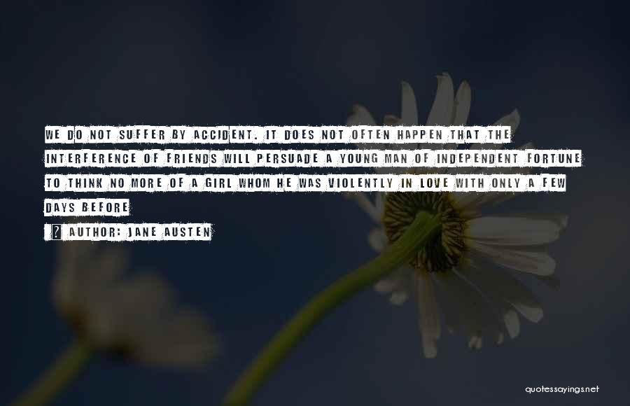 Jane Austen Quotes: We Do Not Suffer By Accident. It Does Not Often Happen That The Interference Of Friends Will Persuade A Young