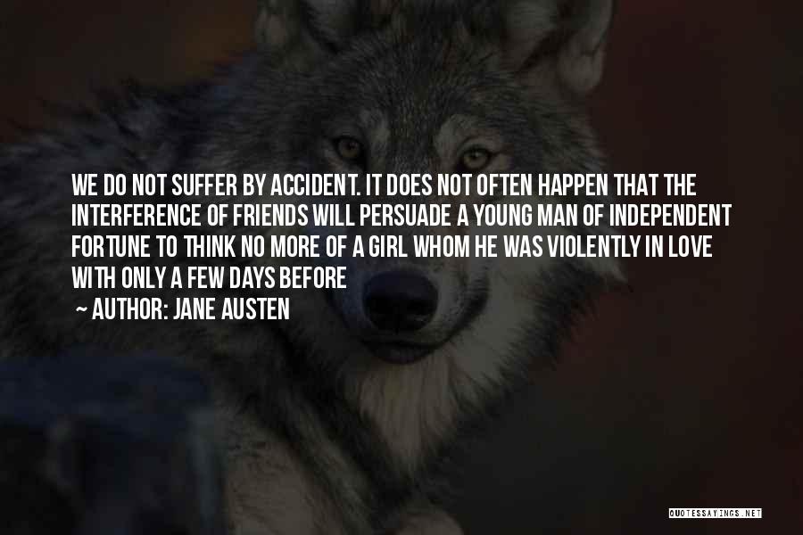 Jane Austen Quotes: We Do Not Suffer By Accident. It Does Not Often Happen That The Interference Of Friends Will Persuade A Young