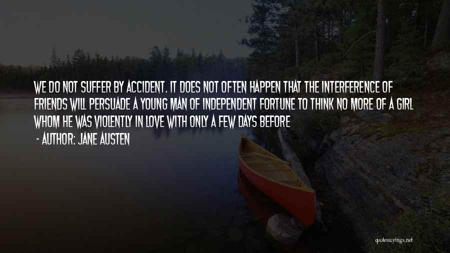 Jane Austen Quotes: We Do Not Suffer By Accident. It Does Not Often Happen That The Interference Of Friends Will Persuade A Young