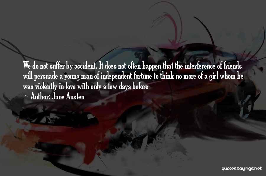 Jane Austen Quotes: We Do Not Suffer By Accident. It Does Not Often Happen That The Interference Of Friends Will Persuade A Young