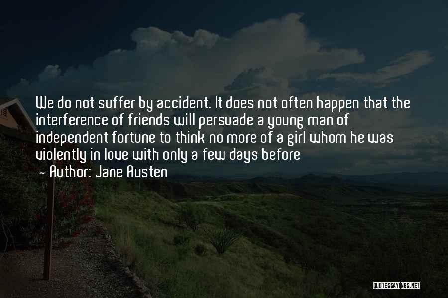 Jane Austen Quotes: We Do Not Suffer By Accident. It Does Not Often Happen That The Interference Of Friends Will Persuade A Young