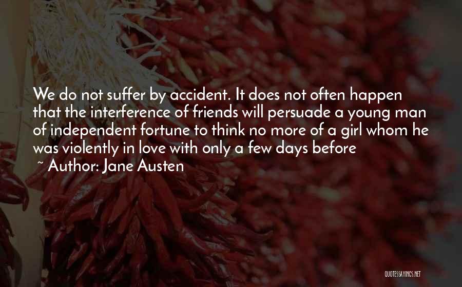 Jane Austen Quotes: We Do Not Suffer By Accident. It Does Not Often Happen That The Interference Of Friends Will Persuade A Young