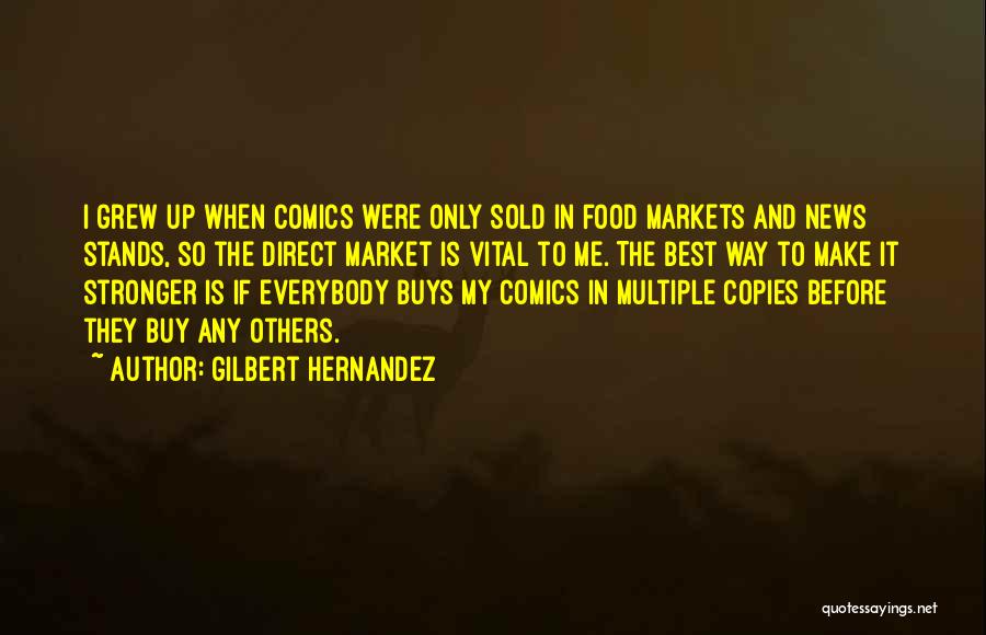 Gilbert Hernandez Quotes: I Grew Up When Comics Were Only Sold In Food Markets And News Stands, So The Direct Market Is Vital