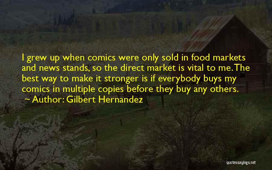Gilbert Hernandez Quotes: I Grew Up When Comics Were Only Sold In Food Markets And News Stands, So The Direct Market Is Vital