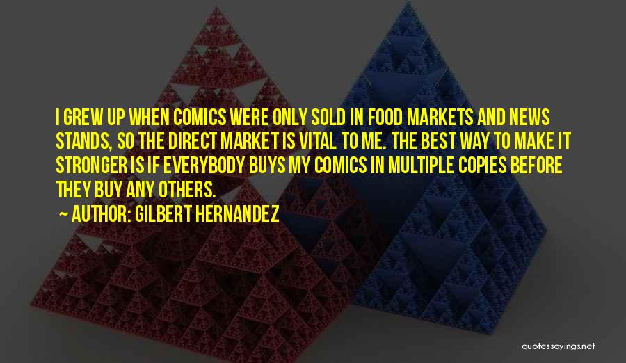Gilbert Hernandez Quotes: I Grew Up When Comics Were Only Sold In Food Markets And News Stands, So The Direct Market Is Vital