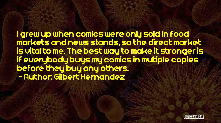Gilbert Hernandez Quotes: I Grew Up When Comics Were Only Sold In Food Markets And News Stands, So The Direct Market Is Vital