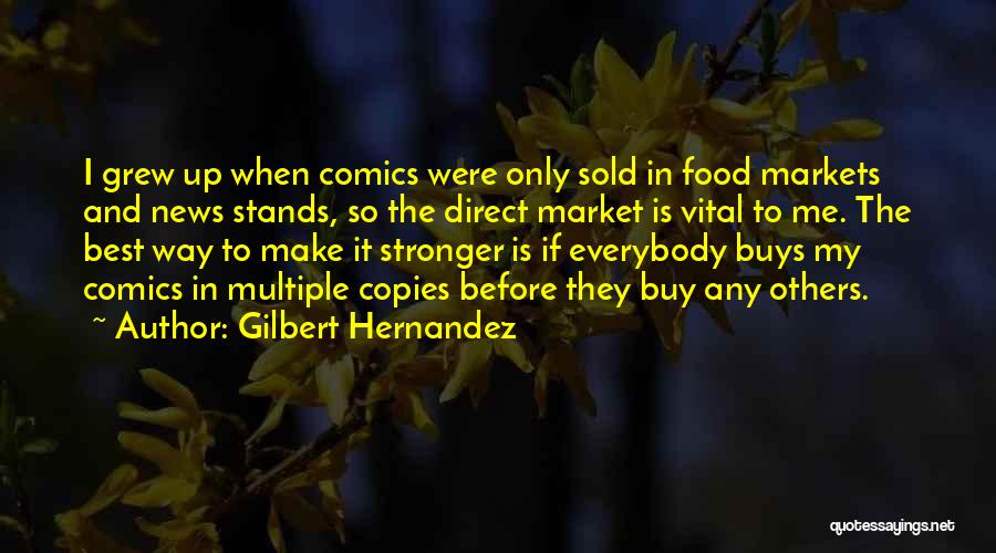 Gilbert Hernandez Quotes: I Grew Up When Comics Were Only Sold In Food Markets And News Stands, So The Direct Market Is Vital