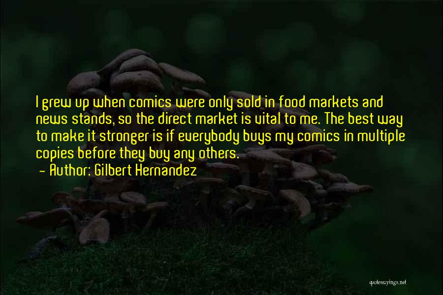Gilbert Hernandez Quotes: I Grew Up When Comics Were Only Sold In Food Markets And News Stands, So The Direct Market Is Vital