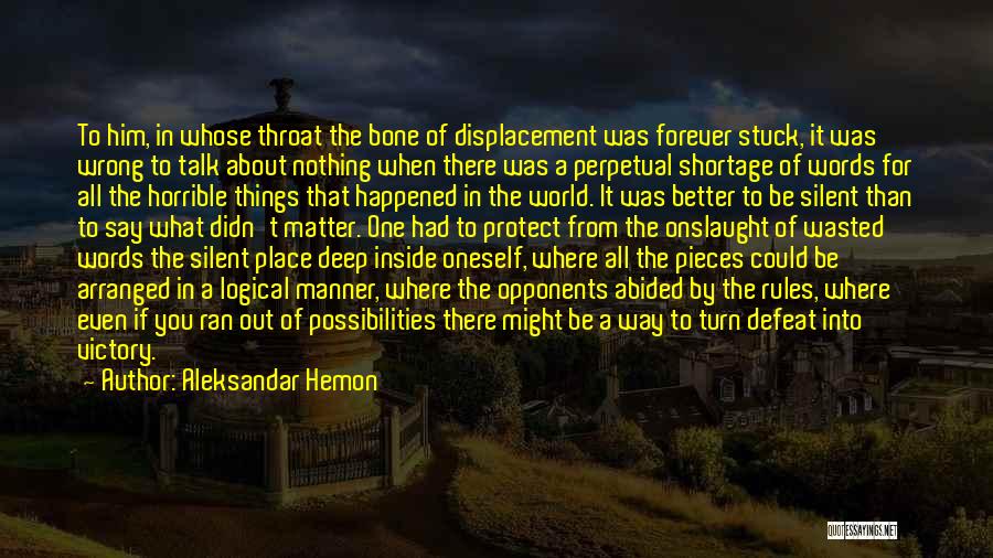 Aleksandar Hemon Quotes: To Him, In Whose Throat The Bone Of Displacement Was Forever Stuck, It Was Wrong To Talk About Nothing When