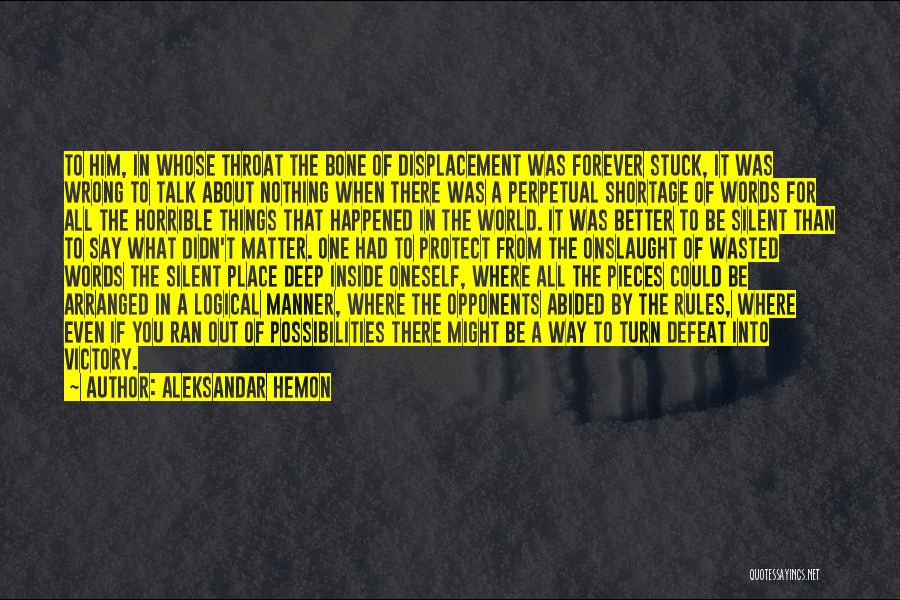 Aleksandar Hemon Quotes: To Him, In Whose Throat The Bone Of Displacement Was Forever Stuck, It Was Wrong To Talk About Nothing When