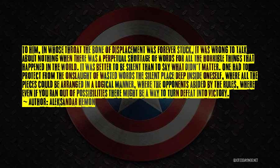 Aleksandar Hemon Quotes: To Him, In Whose Throat The Bone Of Displacement Was Forever Stuck, It Was Wrong To Talk About Nothing When