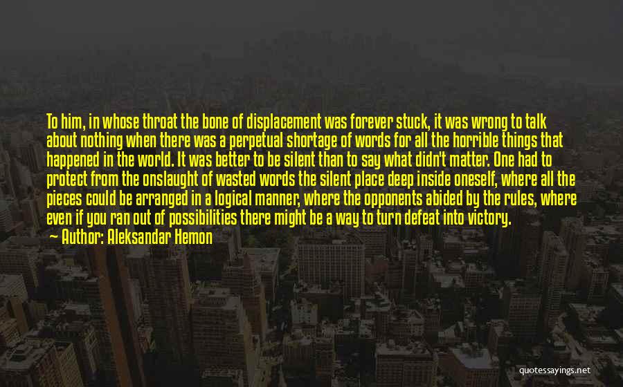 Aleksandar Hemon Quotes: To Him, In Whose Throat The Bone Of Displacement Was Forever Stuck, It Was Wrong To Talk About Nothing When