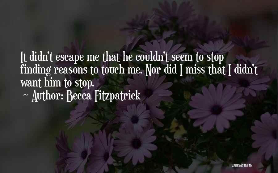 Becca Fitzpatrick Quotes: It Didn't Escape Me That He Couldn't Seem To Stop Finding Reasons To Touch Me. Nor Did I Miss That