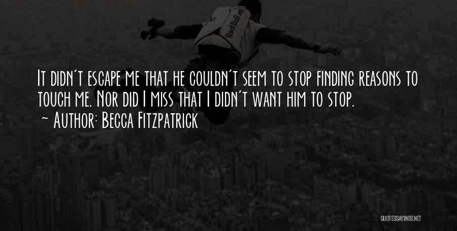 Becca Fitzpatrick Quotes: It Didn't Escape Me That He Couldn't Seem To Stop Finding Reasons To Touch Me. Nor Did I Miss That