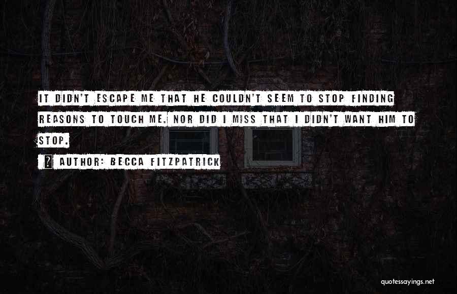 Becca Fitzpatrick Quotes: It Didn't Escape Me That He Couldn't Seem To Stop Finding Reasons To Touch Me. Nor Did I Miss That