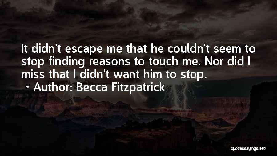 Becca Fitzpatrick Quotes: It Didn't Escape Me That He Couldn't Seem To Stop Finding Reasons To Touch Me. Nor Did I Miss That