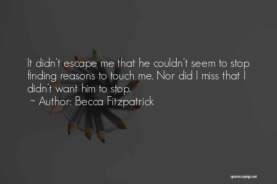 Becca Fitzpatrick Quotes: It Didn't Escape Me That He Couldn't Seem To Stop Finding Reasons To Touch Me. Nor Did I Miss That