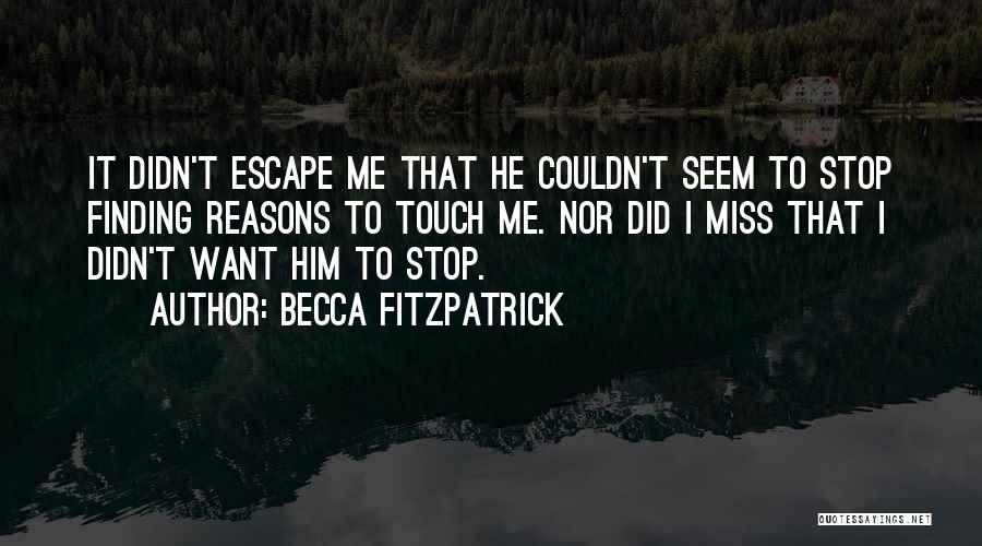 Becca Fitzpatrick Quotes: It Didn't Escape Me That He Couldn't Seem To Stop Finding Reasons To Touch Me. Nor Did I Miss That