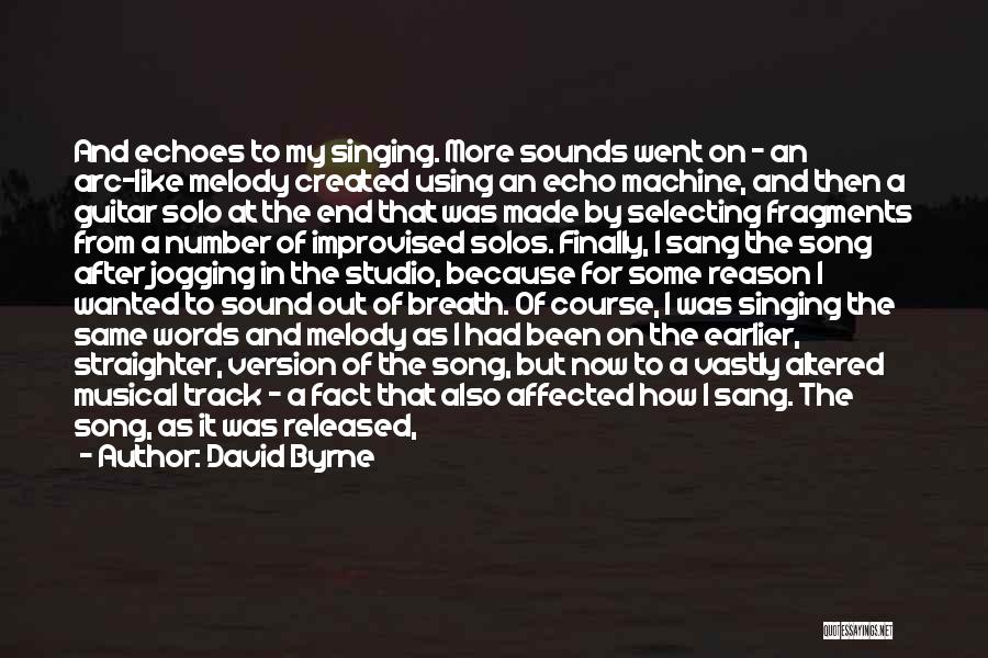 David Byrne Quotes: And Echoes To My Singing. More Sounds Went On - An Arc-like Melody Created Using An Echo Machine, And Then