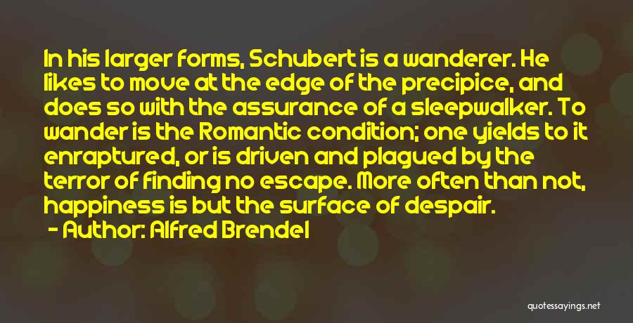 Alfred Brendel Quotes: In His Larger Forms, Schubert Is A Wanderer. He Likes To Move At The Edge Of The Precipice, And Does