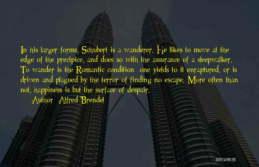 Alfred Brendel Quotes: In His Larger Forms, Schubert Is A Wanderer. He Likes To Move At The Edge Of The Precipice, And Does