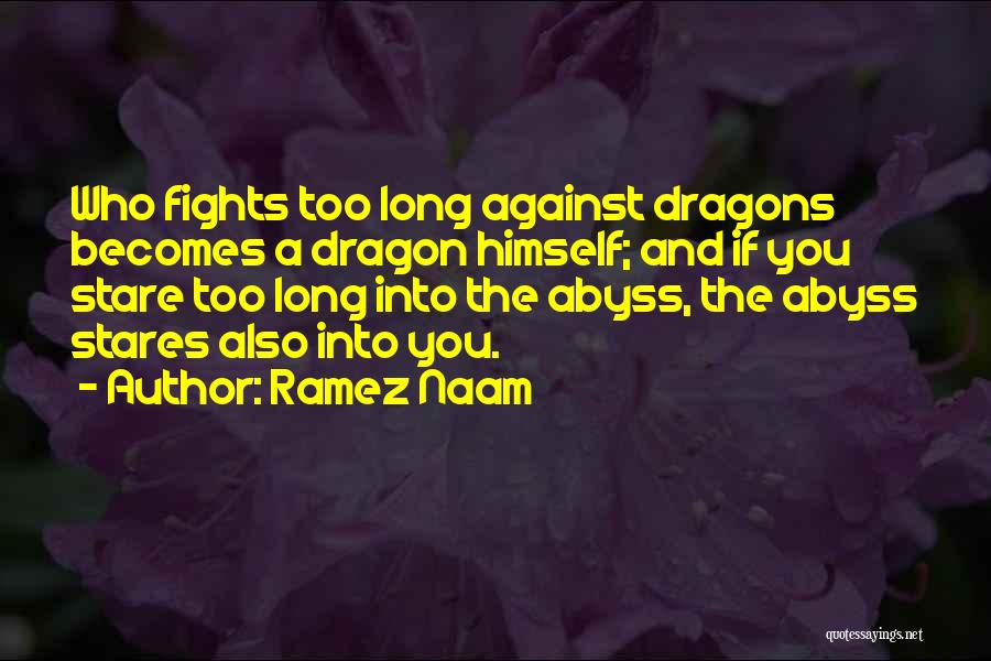 Ramez Naam Quotes: Who Fights Too Long Against Dragons Becomes A Dragon Himself; And If You Stare Too Long Into The Abyss, The