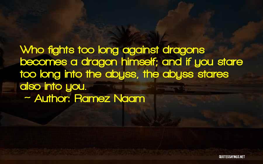 Ramez Naam Quotes: Who Fights Too Long Against Dragons Becomes A Dragon Himself; And If You Stare Too Long Into The Abyss, The