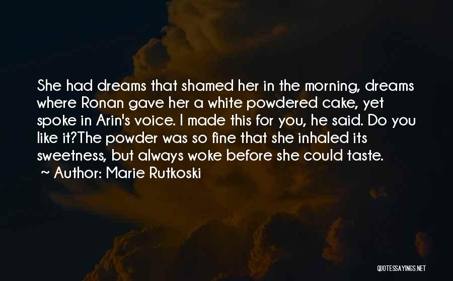 Marie Rutkoski Quotes: She Had Dreams That Shamed Her In The Morning, Dreams Where Ronan Gave Her A White Powdered Cake, Yet Spoke