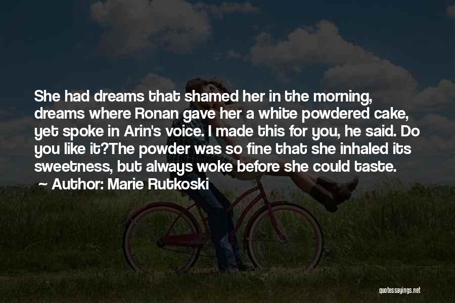 Marie Rutkoski Quotes: She Had Dreams That Shamed Her In The Morning, Dreams Where Ronan Gave Her A White Powdered Cake, Yet Spoke