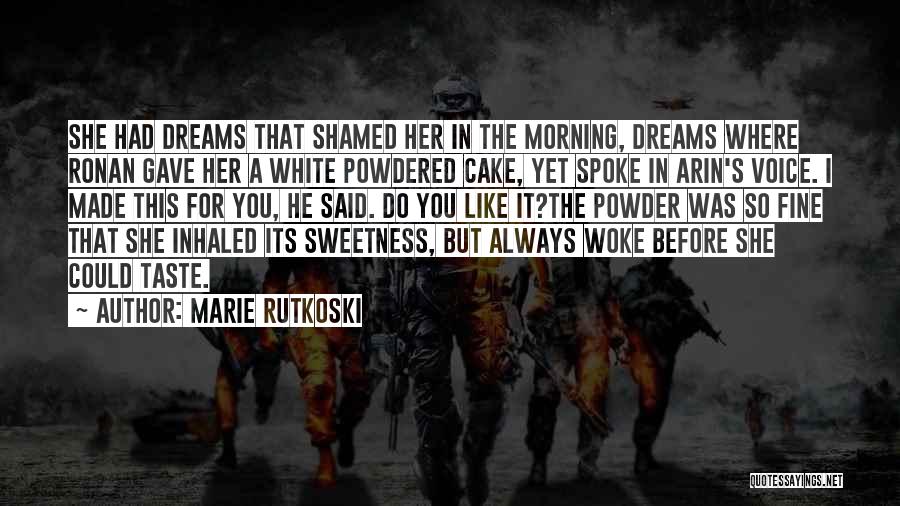 Marie Rutkoski Quotes: She Had Dreams That Shamed Her In The Morning, Dreams Where Ronan Gave Her A White Powdered Cake, Yet Spoke