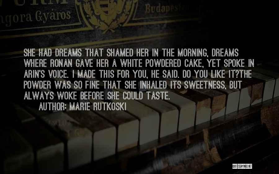 Marie Rutkoski Quotes: She Had Dreams That Shamed Her In The Morning, Dreams Where Ronan Gave Her A White Powdered Cake, Yet Spoke