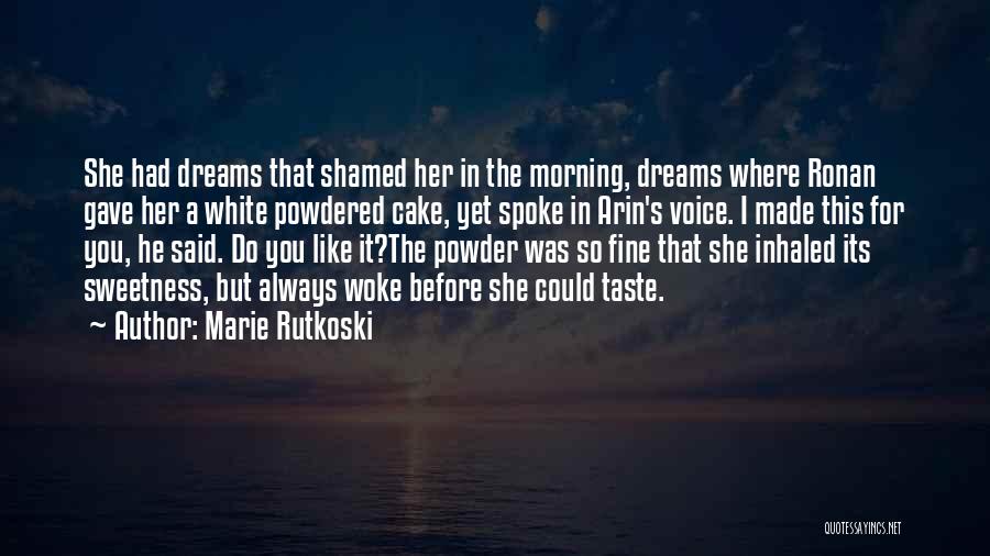 Marie Rutkoski Quotes: She Had Dreams That Shamed Her In The Morning, Dreams Where Ronan Gave Her A White Powdered Cake, Yet Spoke