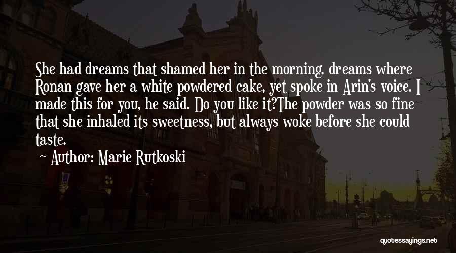 Marie Rutkoski Quotes: She Had Dreams That Shamed Her In The Morning, Dreams Where Ronan Gave Her A White Powdered Cake, Yet Spoke