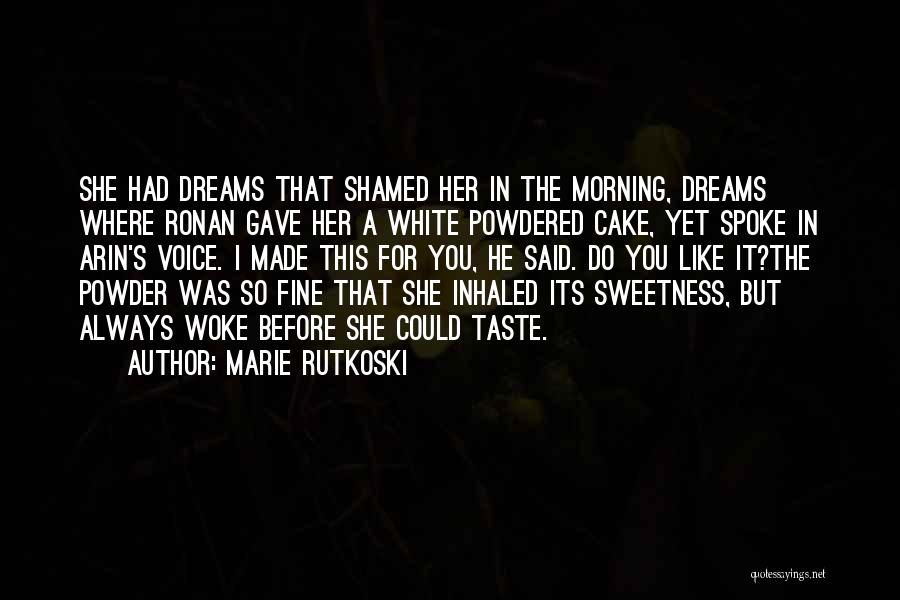 Marie Rutkoski Quotes: She Had Dreams That Shamed Her In The Morning, Dreams Where Ronan Gave Her A White Powdered Cake, Yet Spoke