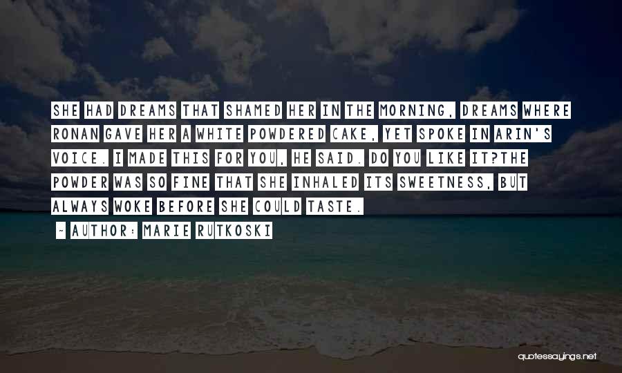 Marie Rutkoski Quotes: She Had Dreams That Shamed Her In The Morning, Dreams Where Ronan Gave Her A White Powdered Cake, Yet Spoke